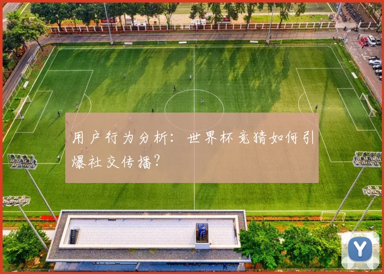 用户行为分析：世界杯竞猜如何引爆社交传播？