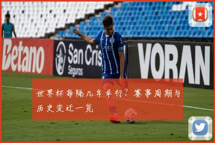 世界杯每隔几年举行？赛事周期与历史变迁一览